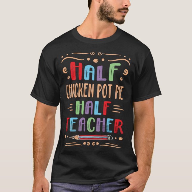 Half Chicken Pot Pie Half Teacher Meat Pie Foodie  T-Shirt (Vorderseite)