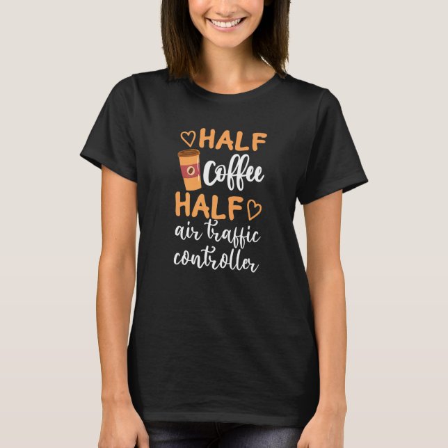 Half Coffee Half Air Traffic Controller  Sarcastic T-Shirt (Vorderseite)