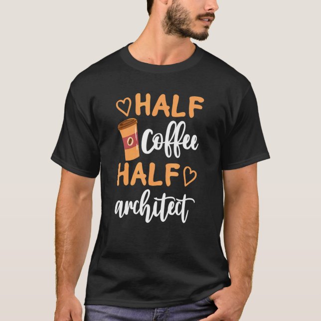Half Coffee Half Architect   Sarcastic Joke T-Shirt (Vorderseite)
