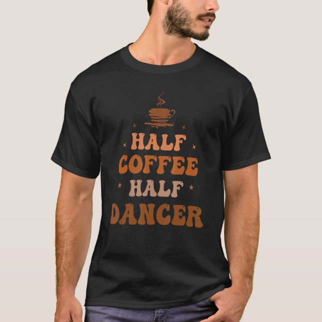 Half Coffee Half Dancer Groovy Coffee Dancer Life  T-Shirt (Vorderseite)