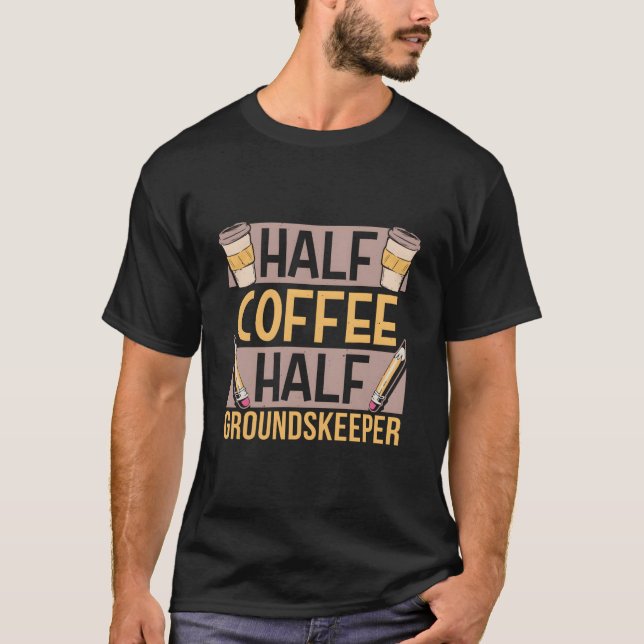 Half Coffee Half Groundskeeper Caffeine Coffees T-Shirt (Vorderseite)