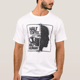 Half Coffee, Half Human T-Shirt