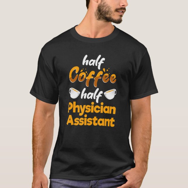 Half Coffee Half Physician Assistant  PA Humor T-Shirt (Vorderseite)
