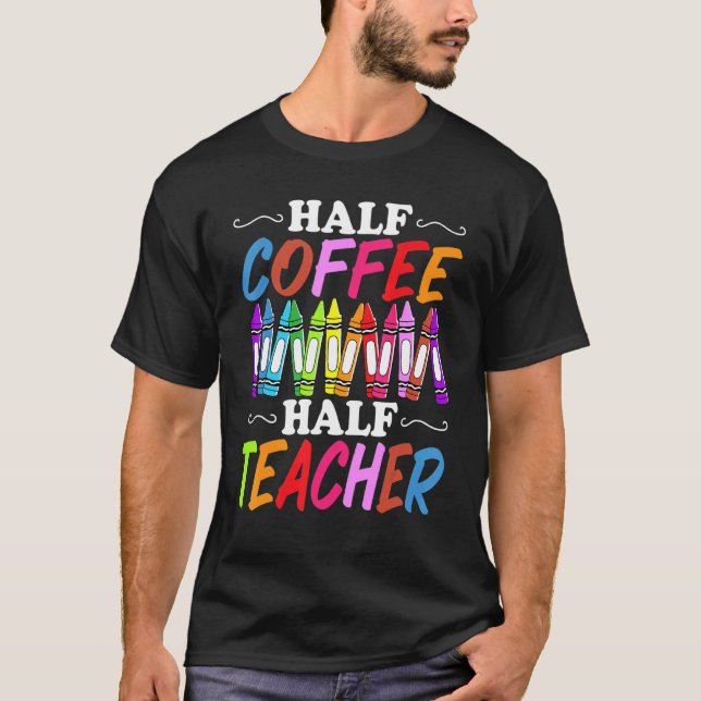 Half Coffee Half teacher First Day of School  Teac T-Shirt (Vorderseite)