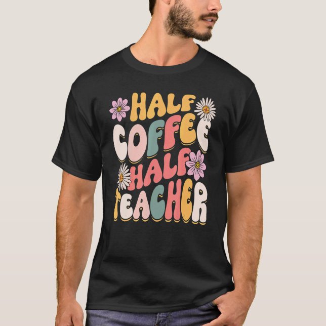 Half Coffee Half teacher First Day of School  Teac T-Shirt (Vorderseite)