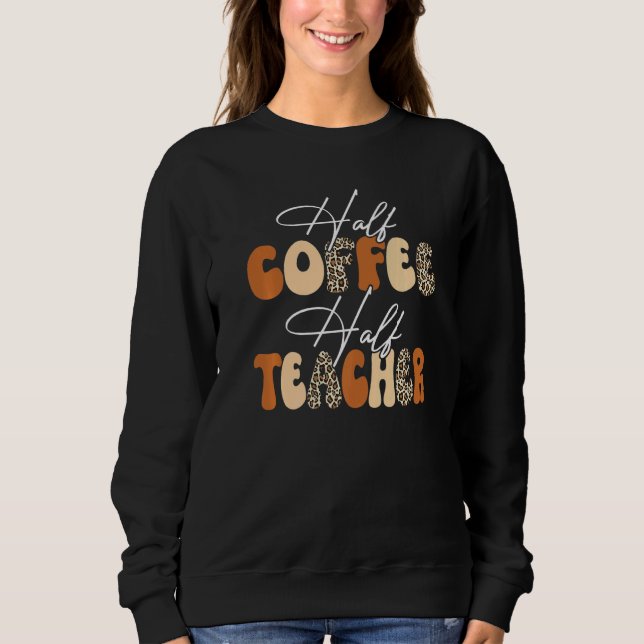 Half Coffee Half teacher First Day of School Teach Sweatshirt (Vorderseite)