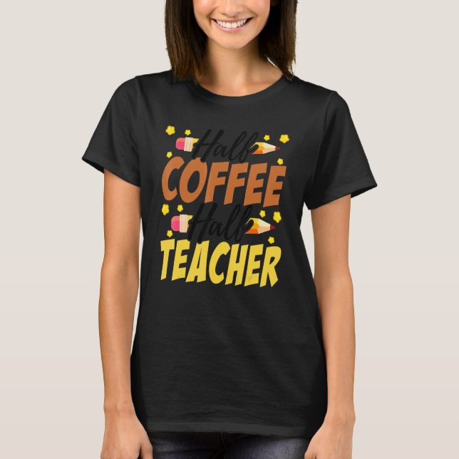 Half Coffee Half teacher First Day of School Teach T-Shirt (Vorderseite)