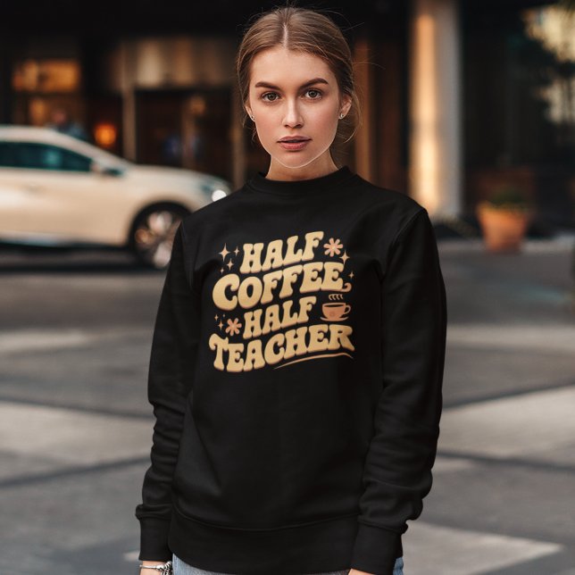 Half Coffee, Half Teacher  Sweatshirt (Von Creator hochgeladen)