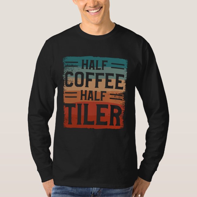 Half Coffee Half Tiler Tile Tiling Tilers T-Shirt (Vorderseite)