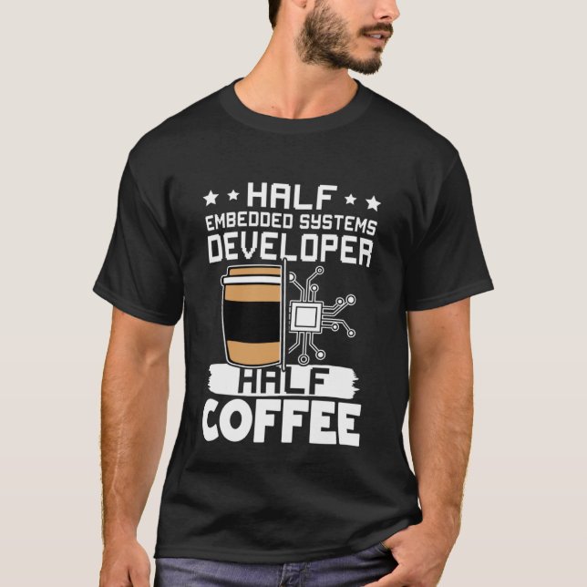 Half Embedded Systems Developer Half Coffee T-Shirt (Vorderseite)