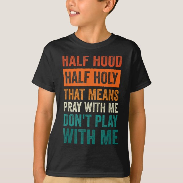 Half Hood Half Holy Means Pray With Me Don't Play  T-Shirt (Vorderseite)