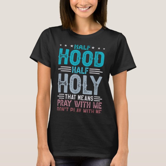 Half Hood Half Holy Means Pray With Me Don't Play  T-Shirt (Vorderseite)