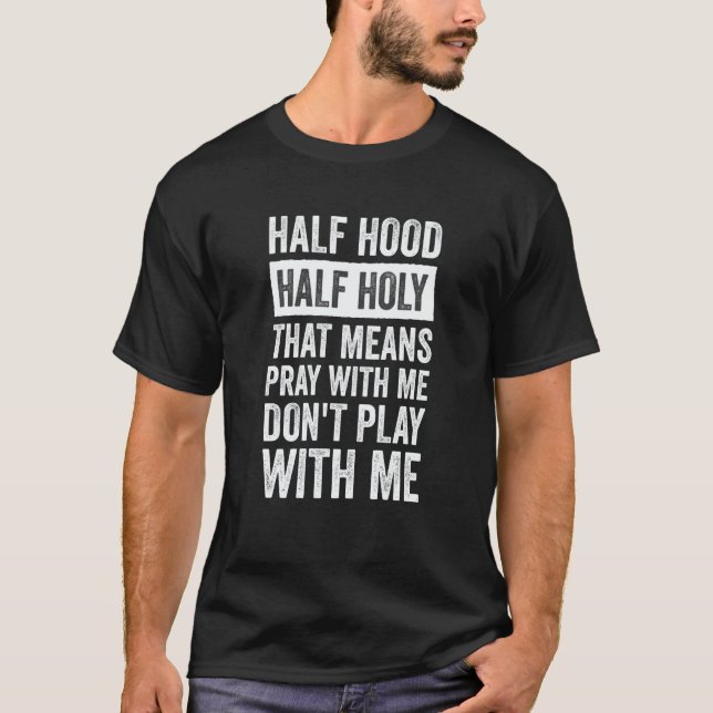 Half Hood Half Holy Means Pray With Me Don't Play  T-Shirt (Vorderseite)