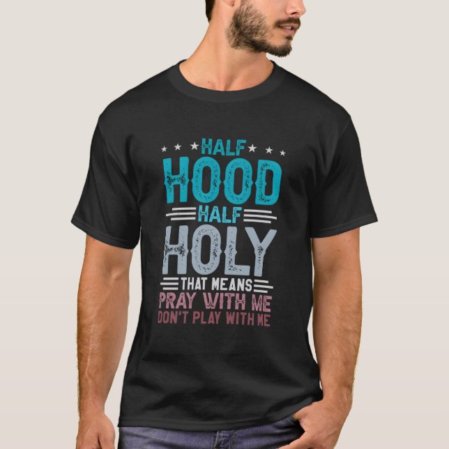 Half Hood Half Holy Means Pray With Me Don'T Play  T-Shirt (Vorderseite)