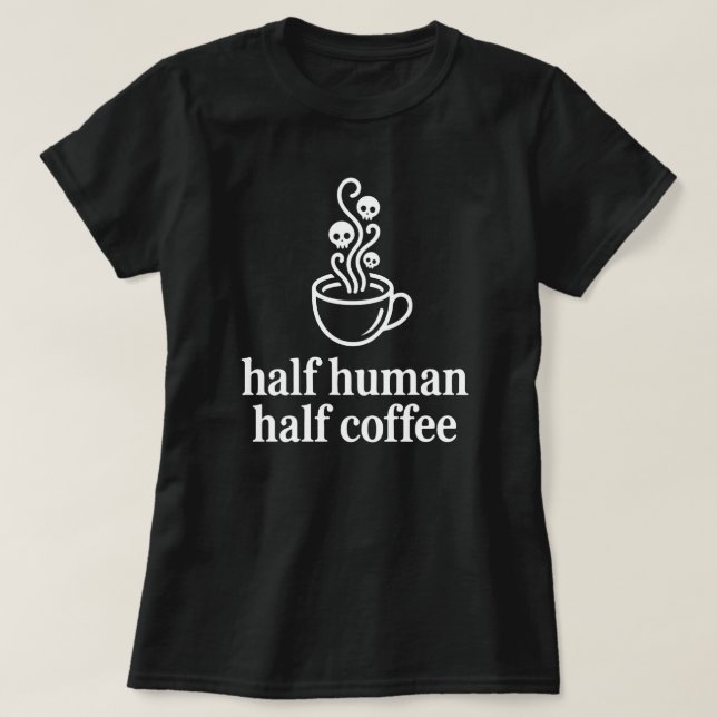 Half Human Half Coffee Funny Coffee Lover T-Shirt (Design vorne)