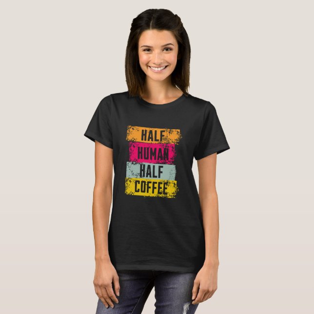 Half Human Half Coffee Graphic T-Shirt (Devant entier)
