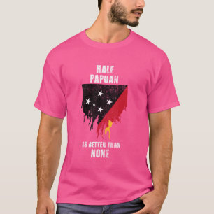 Half Papuan ist besser als kein lustiger Papua Neu T-Shirt
