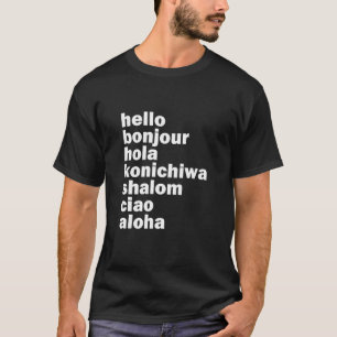 Hallo Bonjour Hola Konichiwa Shalom Aloha Ciao T S T-Shirt
