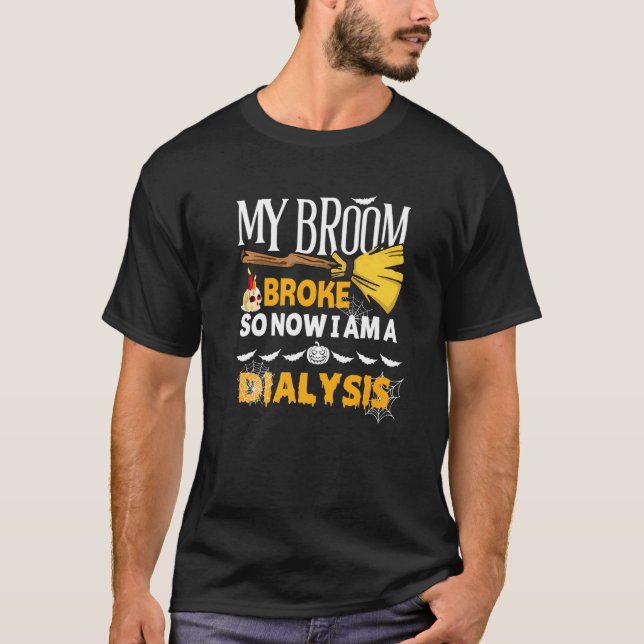 Halloween Dialysis  My Broom Broke So Now I'm A Di T-Shirt (Vorderseite)