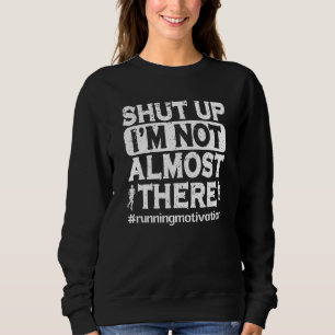 Halt den Mund, ich bin nicht fast dort Marathon Tr Sweatshirt
