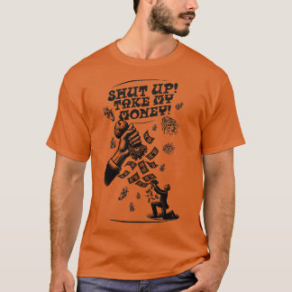 Halt den Mund Nehmen Sie mein Geld. T-Shirt