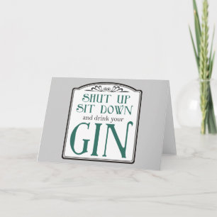 Halt den Mund, setz dich hin und trinke deinen Gin Karte