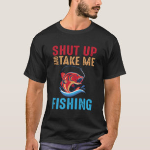 Halt den Mund und nimm mich zum Angeln T-Shirt