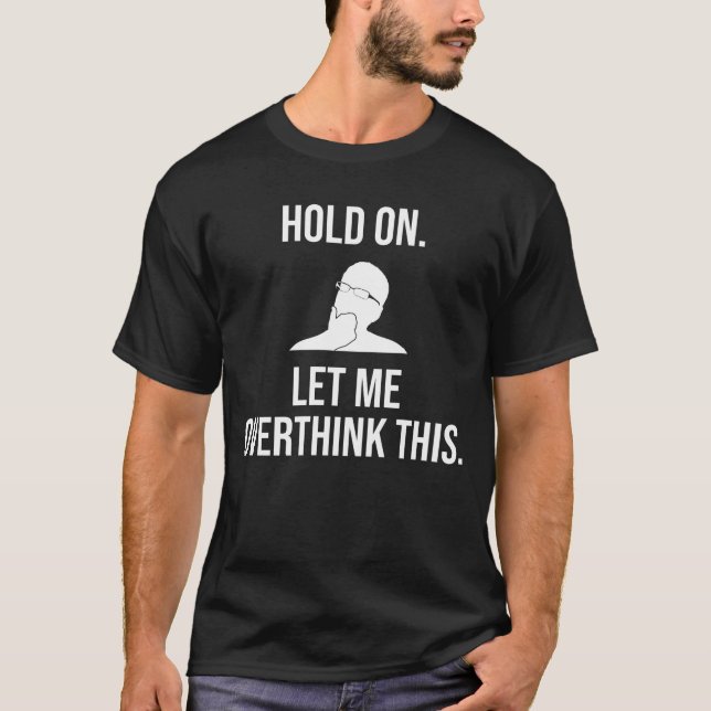 Halt dich fest. Lass mir, das zu überdenken T-Shirt (Vorderseite)