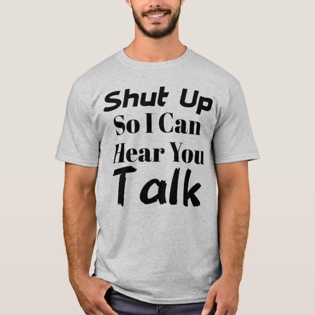 "Halt die Klappe, damit ich dich reden hören kann" T-Shirt (Vorderseite)