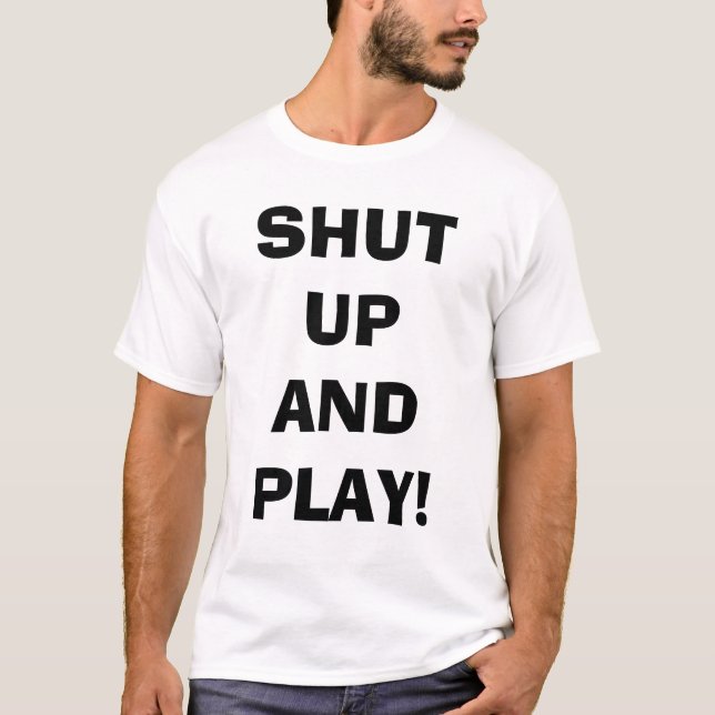 Halt die Schnauze und spielen Sie T-Shirt (Vorderseite)