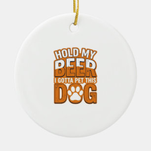 Halt mein Bier, ich muss diesen Hund streicheln Lu Keramik Ornament