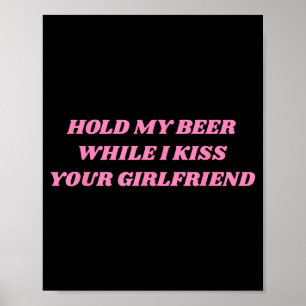 Halt mein Bier, während ich deine Freundin küsse L Poster