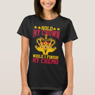 Halt meine Krone, während ich meine Chemotherapie T-Shirt