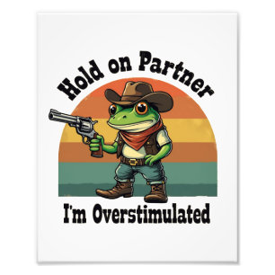 Halt Partner, ich bin überstimuliert Cowboy Frosch Fotodruck