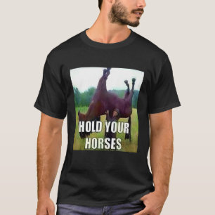 Halte dein Pferd an T-Shirt