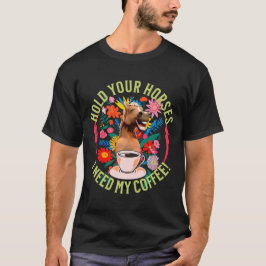 Halte deine Pferde - ich brauche meinen Kaffee! Fu T-Shirt