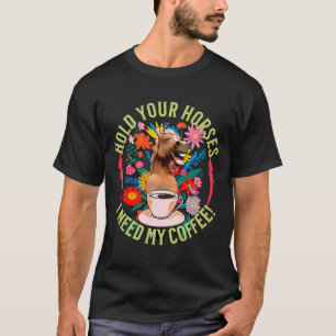Halte deine Pferde - ich brauche meinen Kaffee! Fu T-Shirt