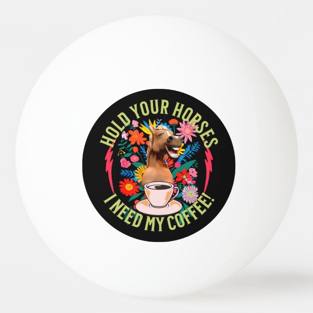 Halte deine Pferde - ich brauche meinen Kaffee! Fu Tischtennisball (Vorderseite)