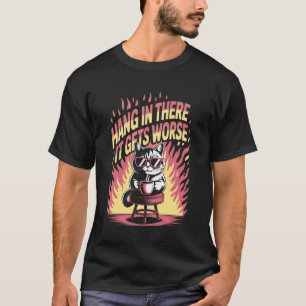 Halte Durch Es Wird Schlimmer Katze Kaffee Feuer L T-Shirt