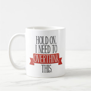"Halten Sie an, ich benötigen Overthink dieses" Kaffeetasse