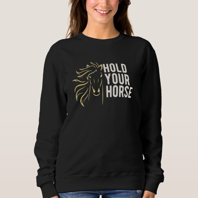 Halten Sie Ihre Pferde Sweatshirt (Vorderseite)