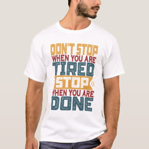 Halten Sie nicht an, wenn Sie müde sind, wenn Sie T-Shirt