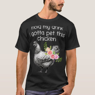 Haltet mein Getränk, ich muss dieses Huhn streiche T-Shirt