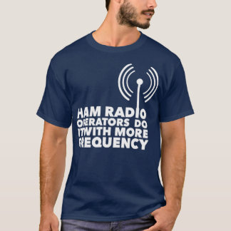 Ham-Funkbetreiber tun dies mit höherer Frequenz T-Shirt