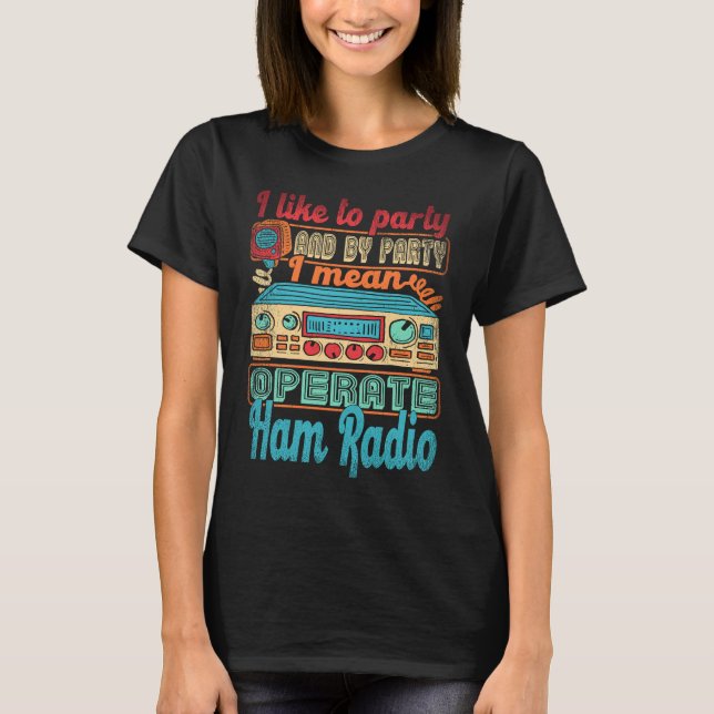 Ham Radio Operator I Like To Party I Mean Operate  T-Shirt (Vorderseite)