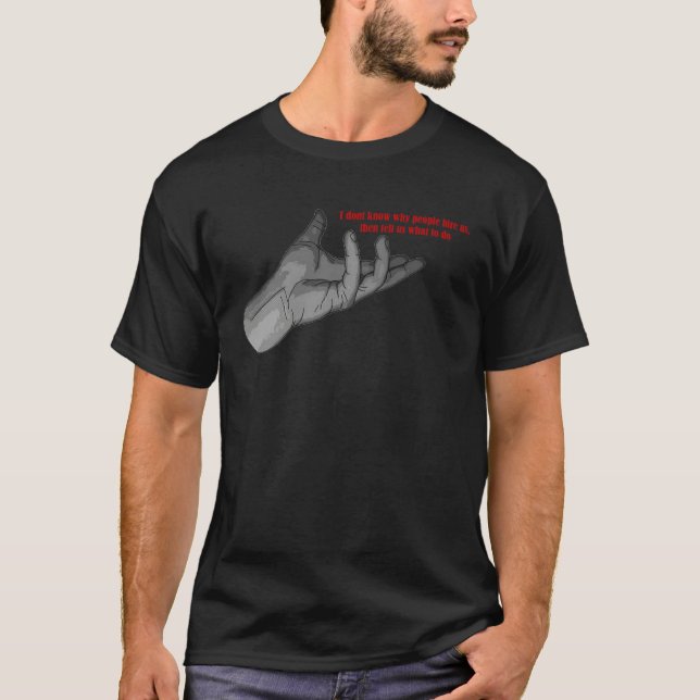 hand gesture why people hire us & tell us what to  T-Shirt (Vorderseite)