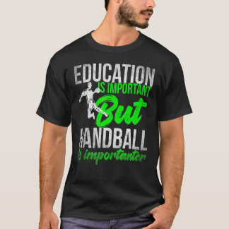 Handball-Bildung ist wichtig, Handball ist aber ic T-Shirt
