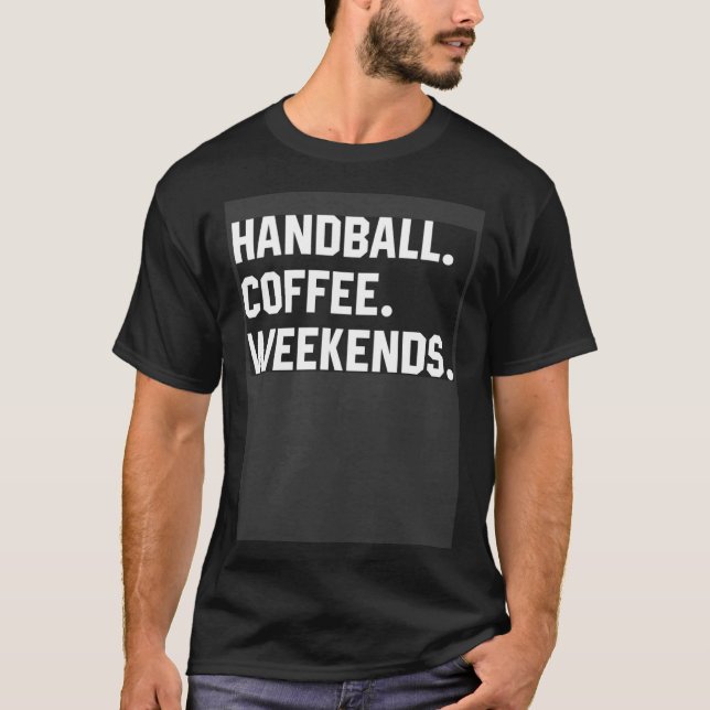 Handball Coffee Weekends  Saying  For Women Men T-Shirt (Vorderseite)