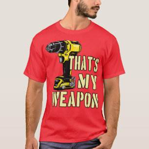 Handwerkswaffe für Bohrmaschinen T-Shirt