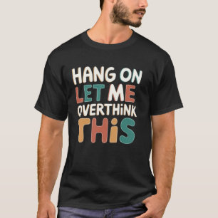 Hang auf Lass Ich Überdenken Sie diesen lustigen S T-Shirt